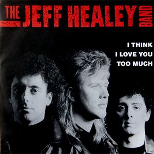 The Jeff Healey Band – I Think I Love You Too Much - Single Cover